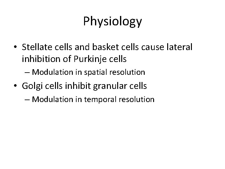 Physiology • Stellate cells and basket cells cause lateral inhibition of Purkinje cells –