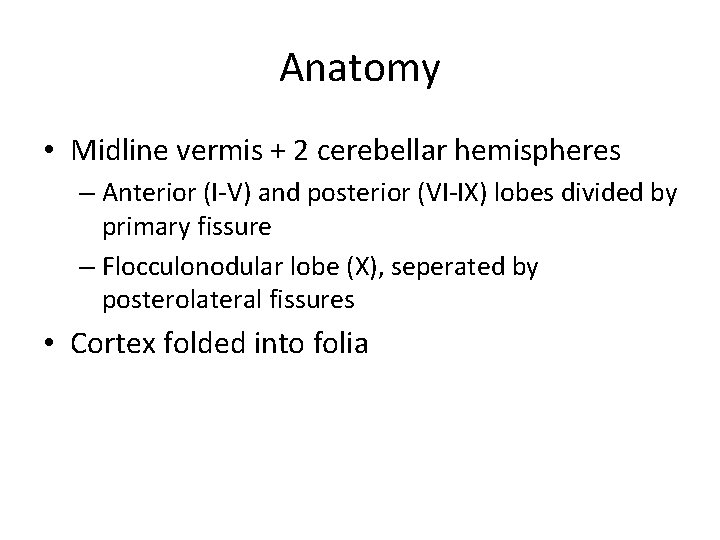 Anatomy • Midline vermis + 2 cerebellar hemispheres – Anterior (I-V) and posterior (VI-IX)