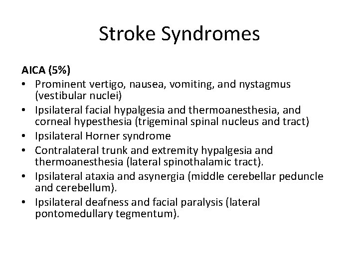 Stroke Syndromes AICA (5%) • Prominent vertigo, nausea, vomiting, and nystagmus (vestibular nuclei) •
