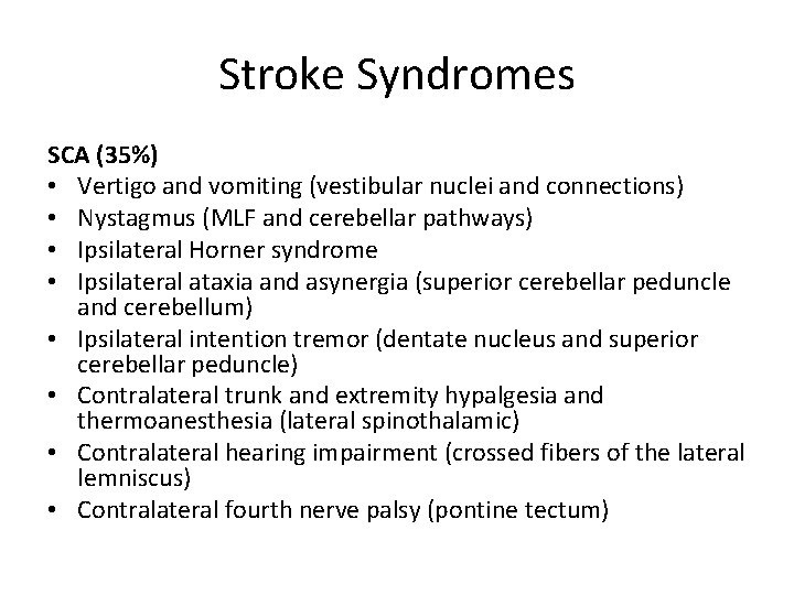 Stroke Syndromes SCA (35%) • Vertigo and vomiting (vestibular nuclei and connections) • Nystagmus