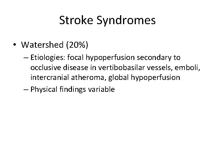 Stroke Syndromes • Watershed (20%) – Etiologies: focal hypoperfusion secondary to occlusive disease in