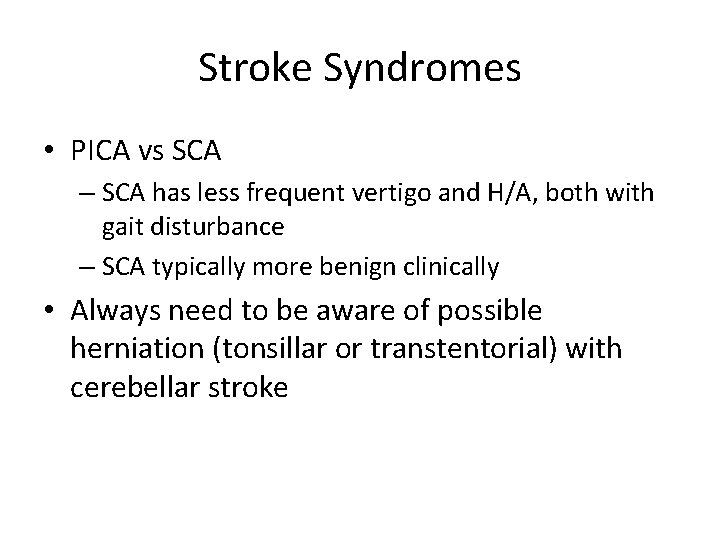 Stroke Syndromes • PICA vs SCA – SCA has less frequent vertigo and H/A,