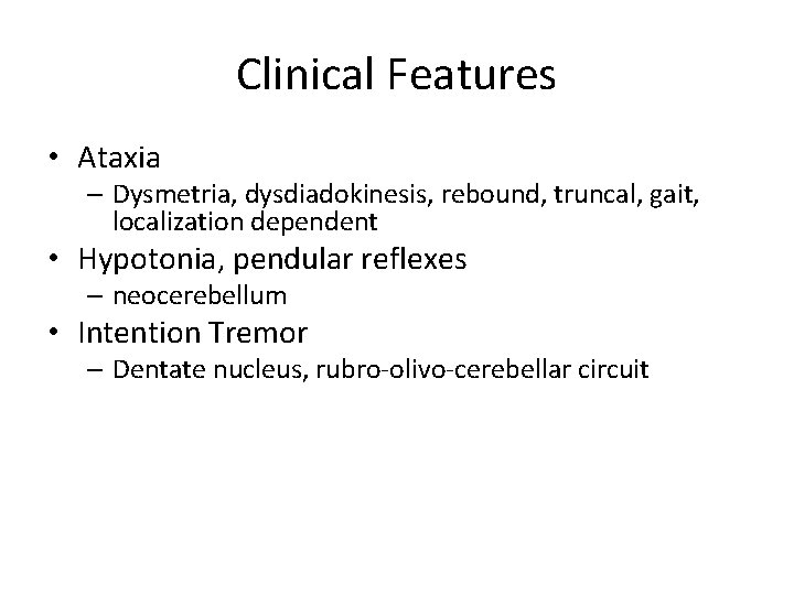 Clinical Features • Ataxia – Dysmetria, dysdiadokinesis, rebound, truncal, gait, localization dependent • Hypotonia,