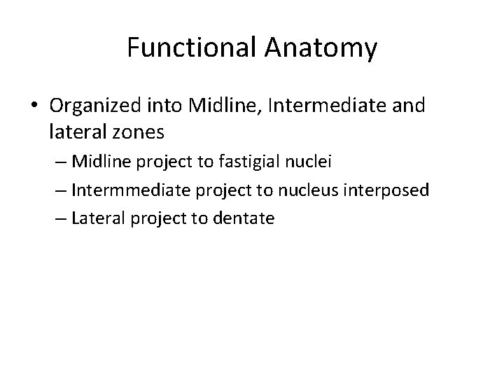 Functional Anatomy • Organized into Midline, Intermediate and lateral zones – Midline project to