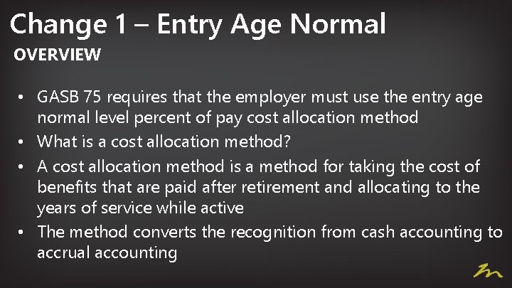 Change 1 – Entry Age Normal OVERVIEW • GASB 75 requires that the employer