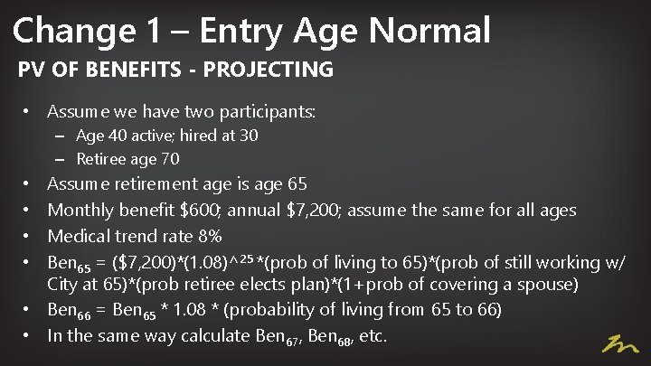 Change 1 – Entry Age Normal PV OF BENEFITS - PROJECTING • Assume we
