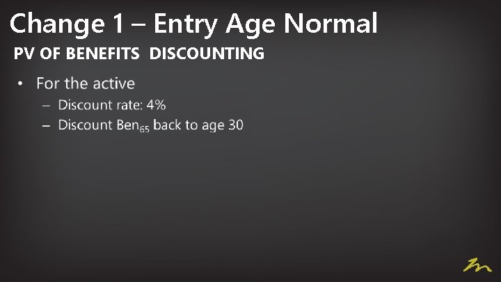 Change 1 – Entry Age Normal PV OF BENEFITS DISCOUNTING • 