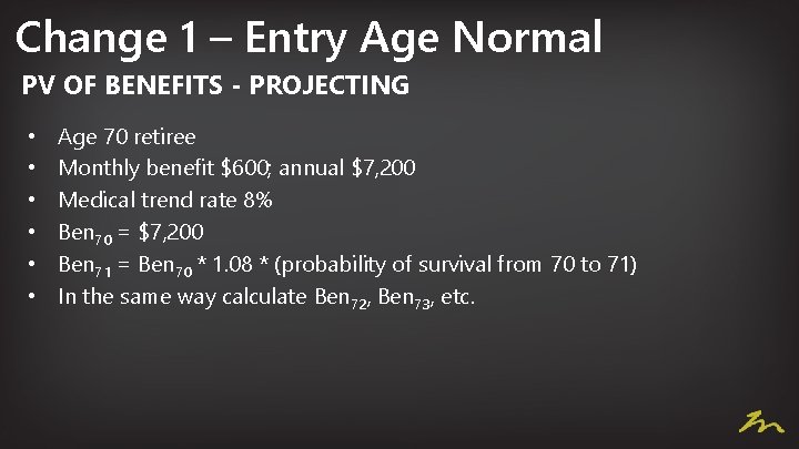Change 1 – Entry Age Normal PV OF BENEFITS - PROJECTING • • •