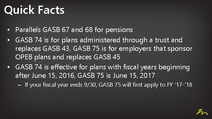 Quick Facts • Parallels GASB 67 and 68 for pensions • GASB 74 is