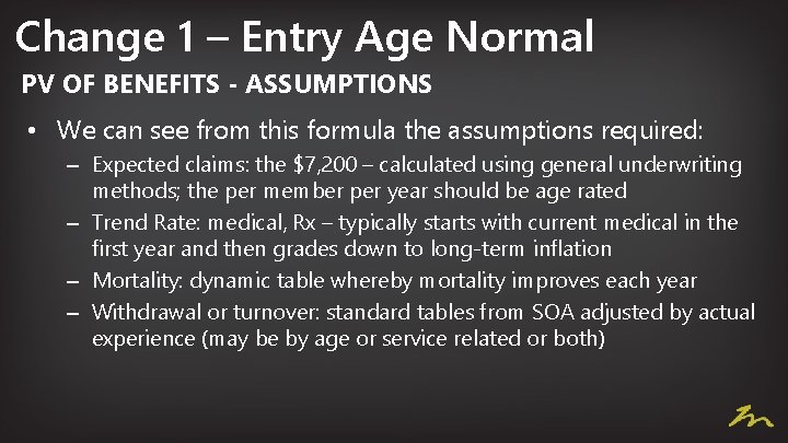 Change 1 – Entry Age Normal PV OF BENEFITS - ASSUMPTIONS • We can