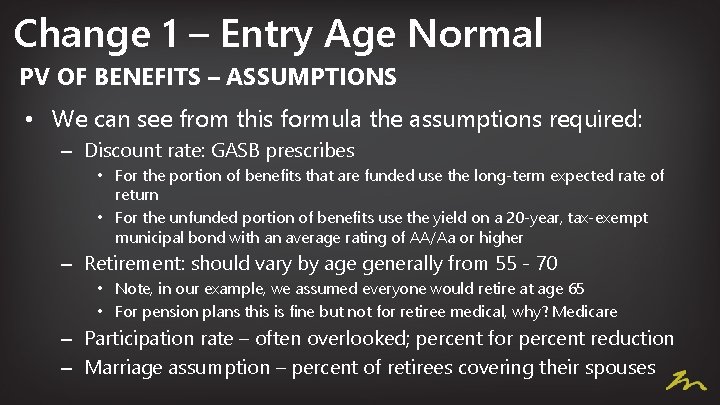 Change 1 – Entry Age Normal PV OF BENEFITS – ASSUMPTIONS • We can