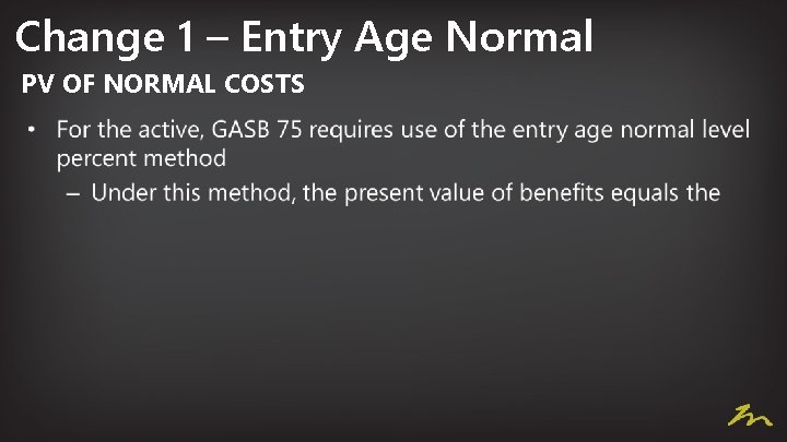 Change 1 – Entry Age Normal PV OF NORMAL COSTS • 