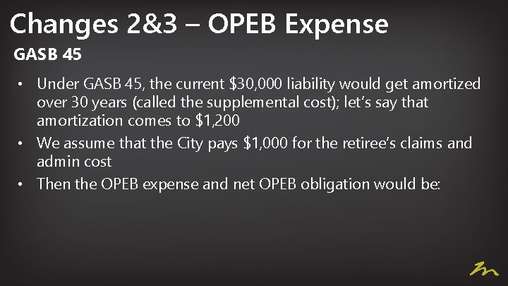 Changes 2&3 – OPEB Expense GASB 45 • Under GASB 45, the current $30,