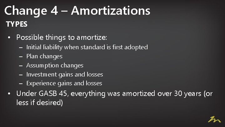 Change 4 – Amortizations TYPES • Possible things to amortize: – – – Initial