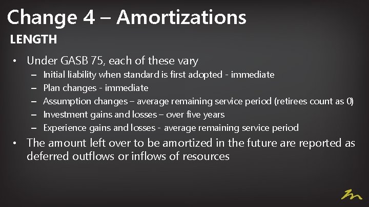 Change 4 – Amortizations LENGTH • Under GASB 75, each of these vary –