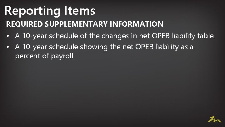 Reporting Items REQUIRED SUPPLEMENTARY INFORMATION • A 10 -year schedule of the changes in