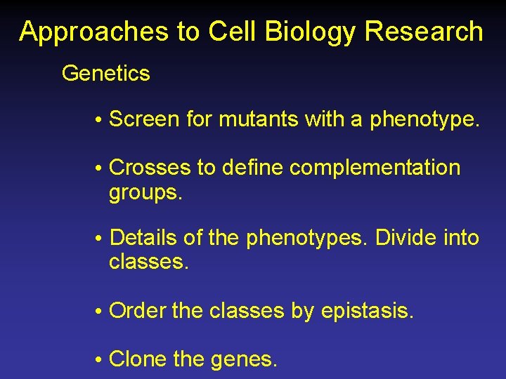 Approaches to Cell Biology Research Genetics • Screen for mutants with a phenotype. •