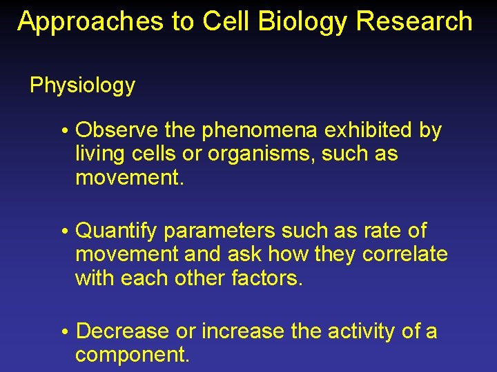 Approaches to Cell Biology Research Physiology • Observe the phenomena exhibited by living cells