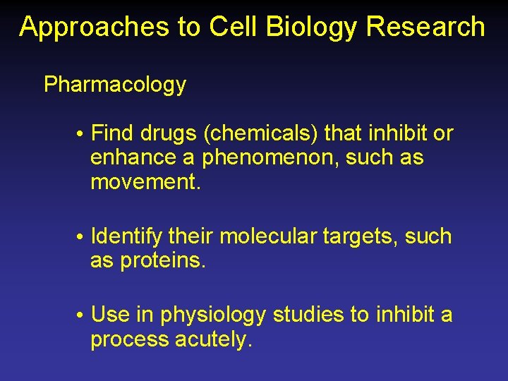 Approaches to Cell Biology Research Pharmacology • Find drugs (chemicals) that inhibit or enhance