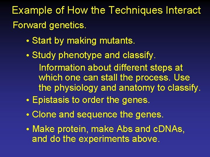 Example of How the Techniques Interact Forward genetics. • Start by making mutants. •