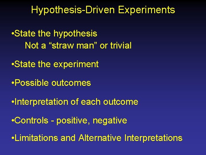 Hypothesis-Driven Experiments • State the hypothesis Not a “straw man” or trivial • State