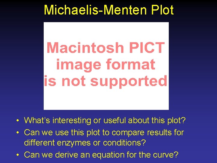 Michaelis-Menten Plot • What’s interesting or useful about this plot? • Can we use