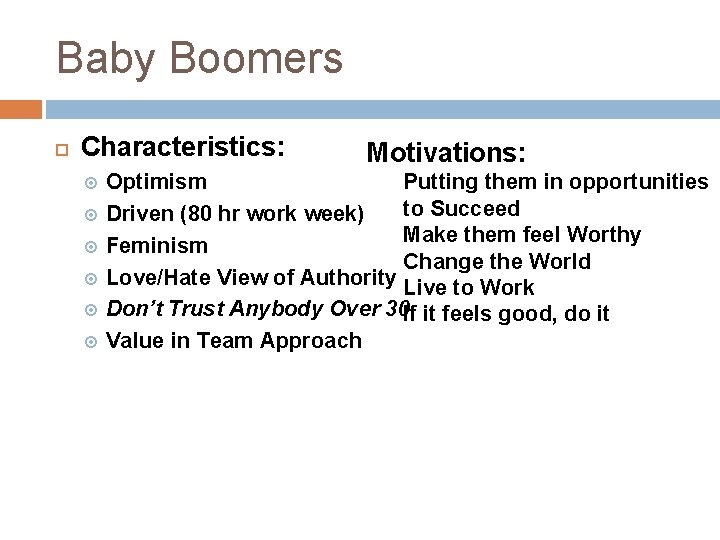 Baby Boomers Characteristics: Motivations: Optimism Putting them in opportunities to Succeed Driven (80 hr