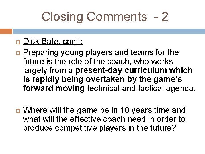 Closing Comments - 2 Dick Bate, con’t: Preparing young players and teams for the