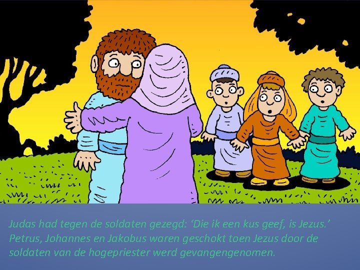 Judas had tegen de soldaten gezegd: ‘Die ik een kus geef, is Jezus. ’