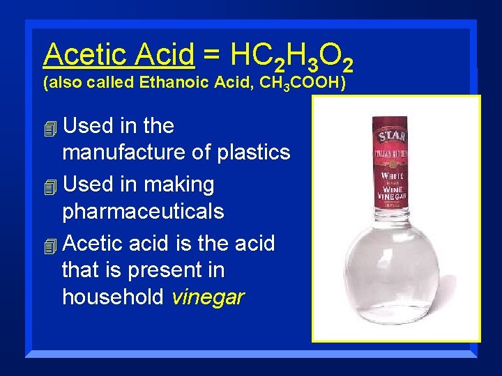 Acetic Acid = HC 2 H 3 O 2 (also called Ethanoic Acid, CH