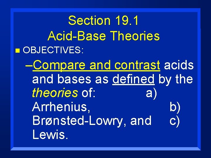 Section 19. 1 Acid-Base Theories n OBJECTIVES: –Compare and contrast acids and bases as