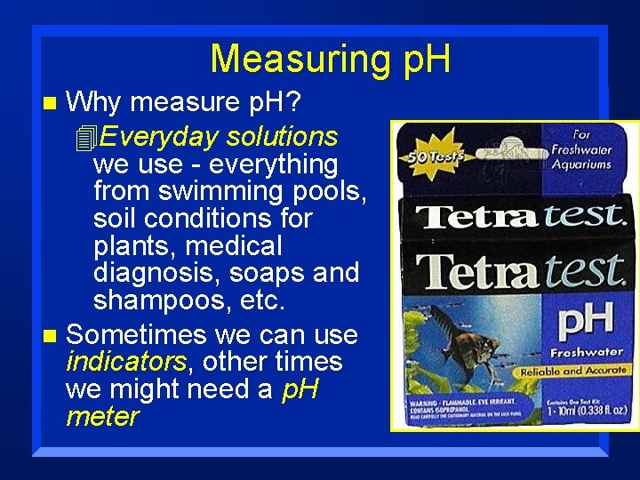 Measuring p. H Why measure p. H? 4 Everyday solutions we use - everything