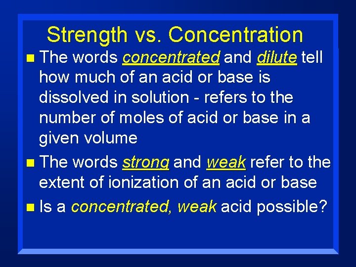 Strength vs. Concentration n The words concentrated and dilute tell how much of an
