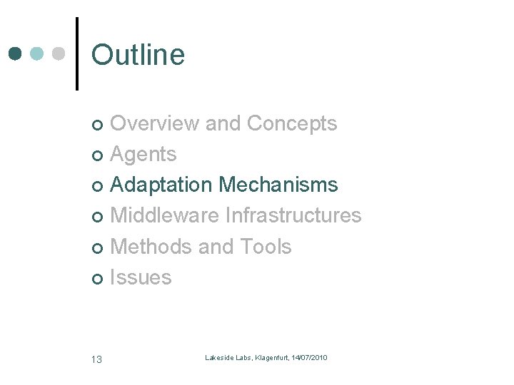 Outline Overview and Concepts Agents Adaptation Mechanisms Middleware Infrastructures Methods and Tools Issues 13