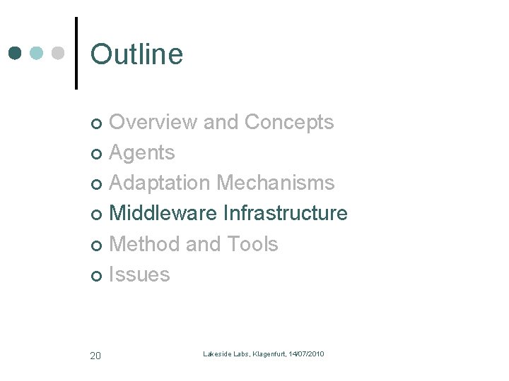 Outline Overview and Concepts Agents Adaptation Mechanisms Middleware Infrastructure Method and Tools Issues 20