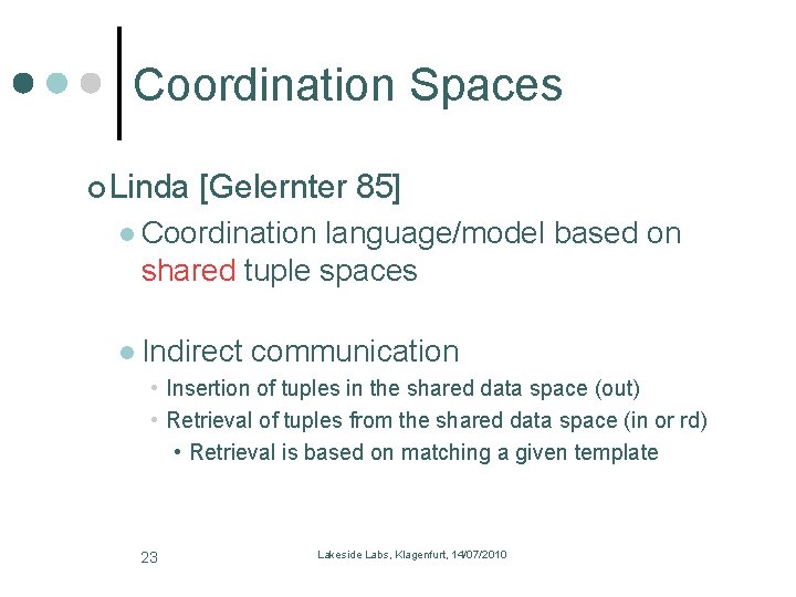 Coordination Spaces Linda [Gelernter 85] l Coordination language/model based on shared tuple spaces l