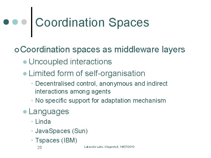 Coordination Spaces Coordination spaces as middleware layers l Uncoupled interactions l Limited form of