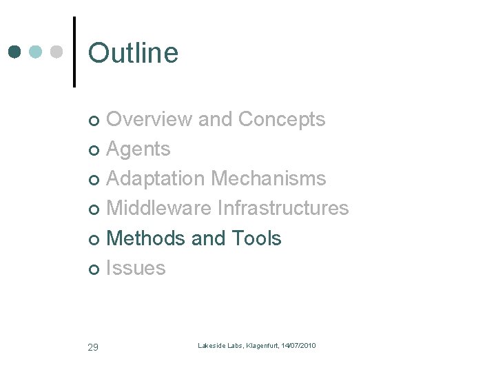 Outline Overview and Concepts Agents Adaptation Mechanisms Middleware Infrastructures Methods and Tools Issues 29