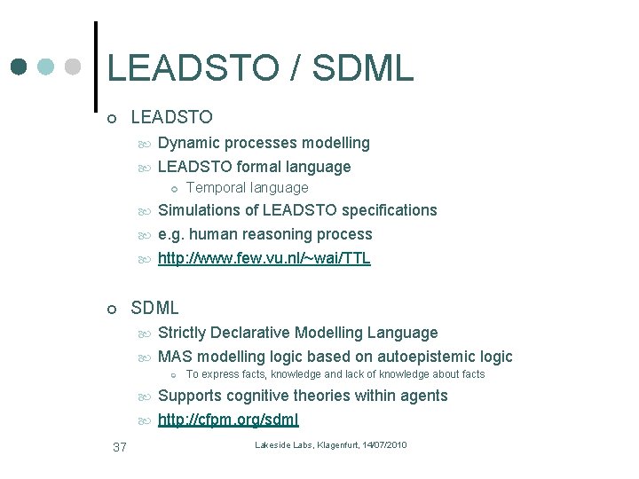 LEADSTO / SDML LEADSTO Dynamic processes modelling LEADSTO formal language Temporal language Simulations of