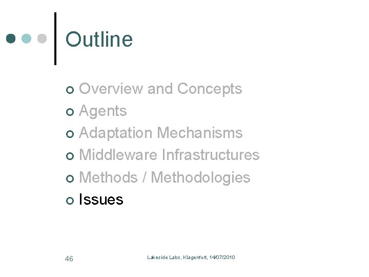 Outline Overview and Concepts Agents Adaptation Mechanisms Middleware Infrastructures Methods / Methodologies Issues 46