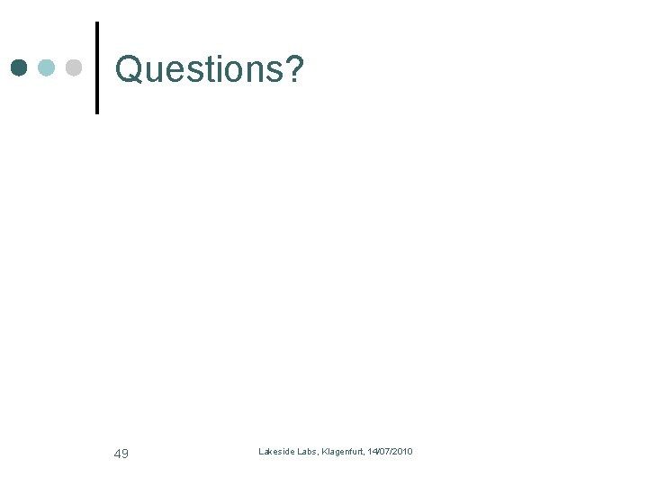 Questions? 49 Lakeside Labs, Klagenfurt, 14/07/2010 