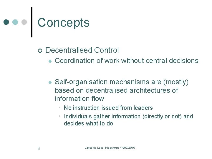 Concepts Decentralised Control l Coordination of work without central decisions l Self-organisation mechanisms are