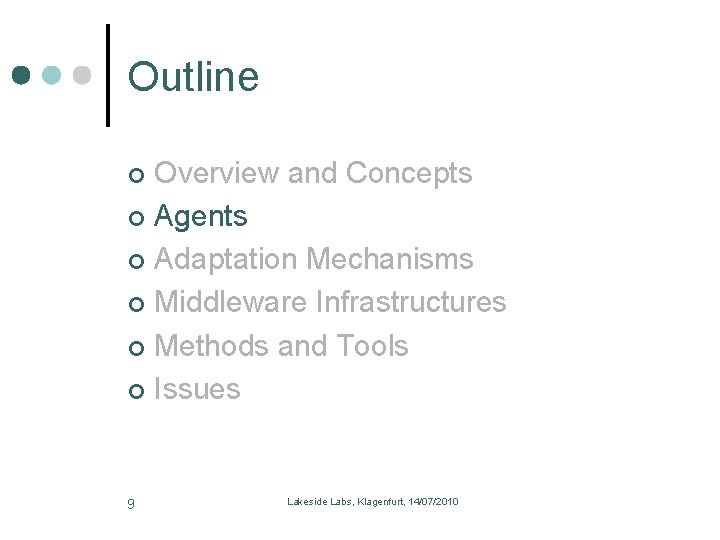 Outline Overview and Concepts Agents Adaptation Mechanisms Middleware Infrastructures Methods and Tools Issues 9