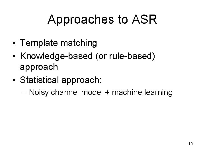 Approaches to ASR • Template matching • Knowledge-based (or rule-based) approach • Statistical approach: