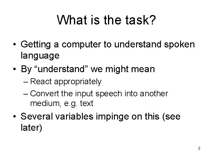 What is the task? • Getting a computer to understand spoken language • By