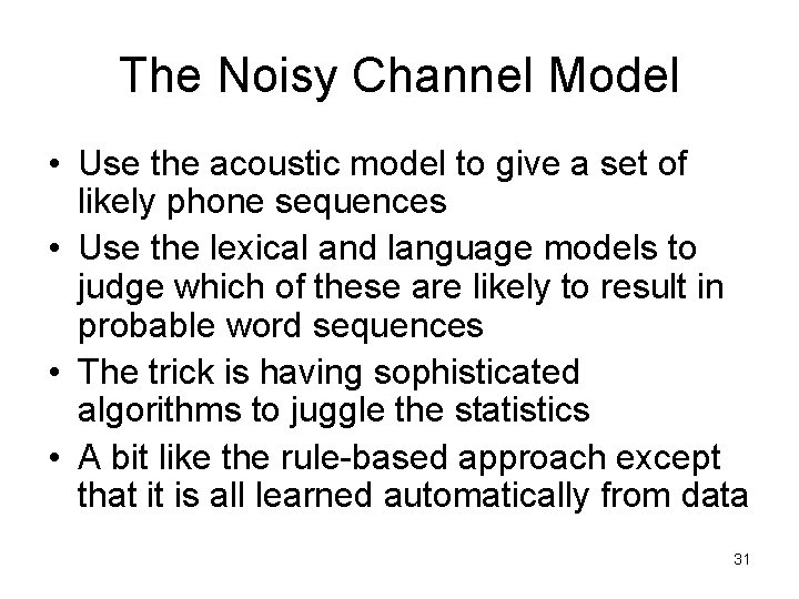 The Noisy Channel Model • Use the acoustic model to give a set of