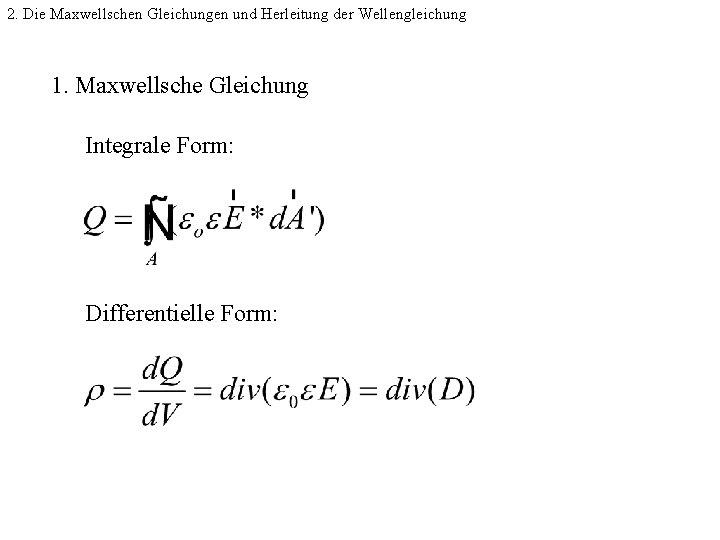 2. Die Maxwellschen Gleichungen und Herleitung der Wellengleichung 1. Maxwellsche Gleichung Integrale Form: Differentielle