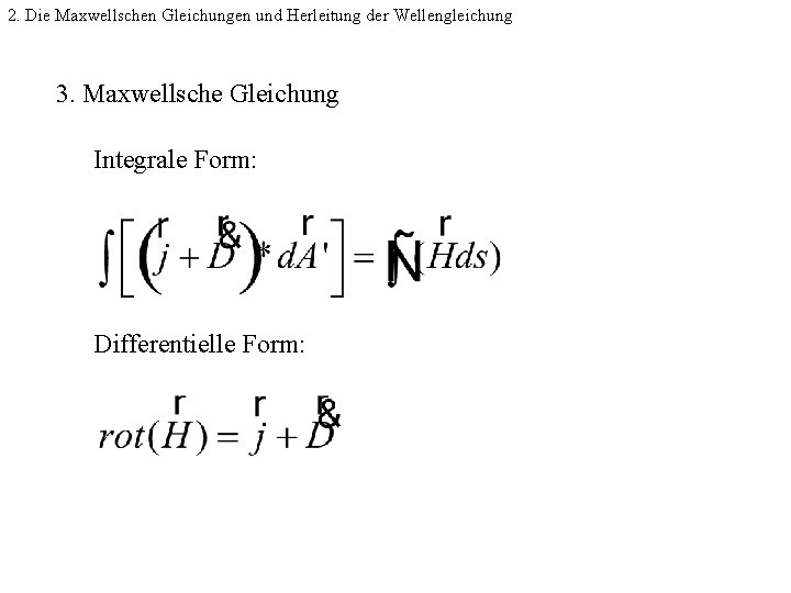 2. Die Maxwellschen Gleichungen und Herleitung der Wellengleichung 3. Maxwellsche Gleichung Integrale Form: Differentielle