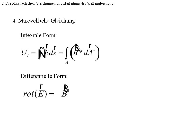 2. Die Maxwellschen Gleichungen und Herleitung der Wellengleichung 4. Maxwellsche Gleichung Integrale Form: Differentielle