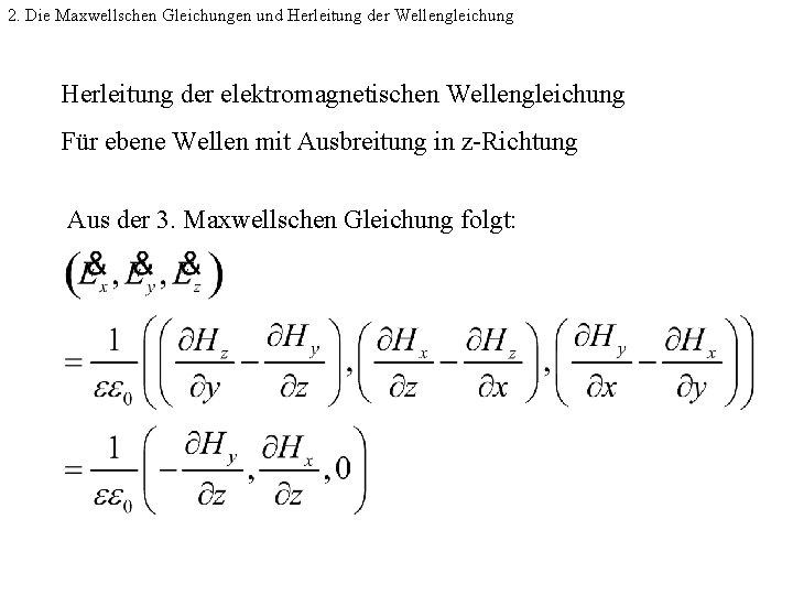 2. Die Maxwellschen Gleichungen und Herleitung der Wellengleichung Herleitung der elektromagnetischen Wellengleichung Für ebene